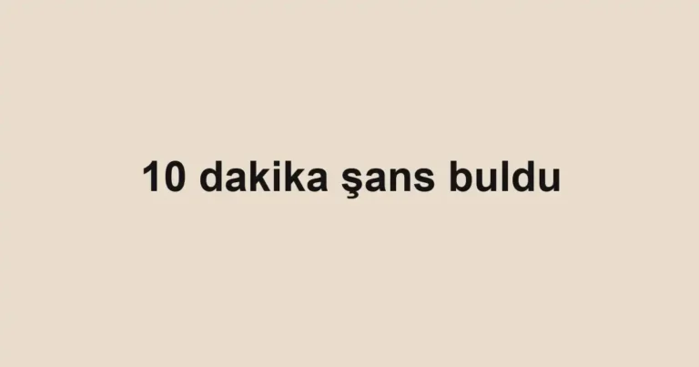10 dakika şans buldu