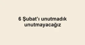 6 Şubat’ı unutmadık unutmayacağız