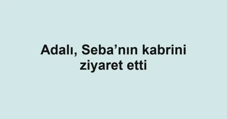 Adalı, Seba’nın kabrini ziyaret etti