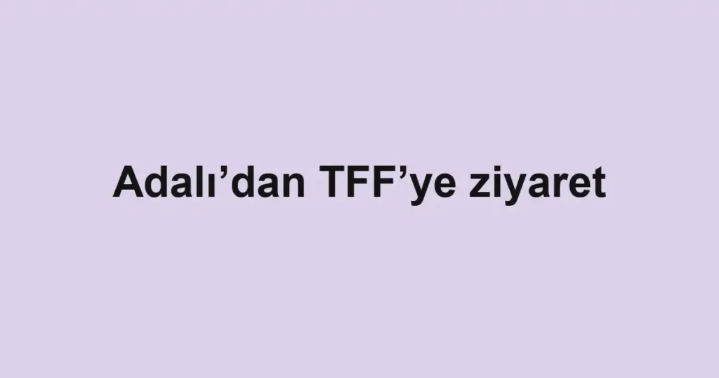 Adalı’dan TFF’ye ziyaret