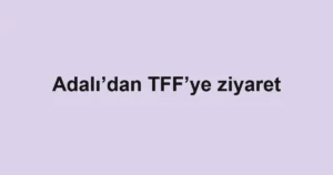 Adalı’dan TFF’ye ziyaret