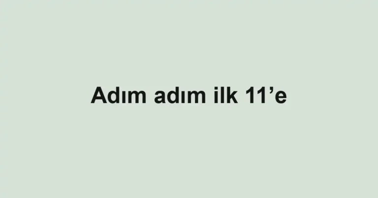 Adım adım ilk 11’e