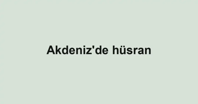 Akdeniz'de hüsran