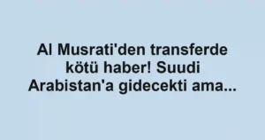 Al Musrati'den transferde kötü haber! Suudi Arabistan'a gidecekti ama...