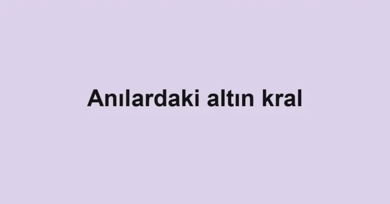 Anılardaki altın kral