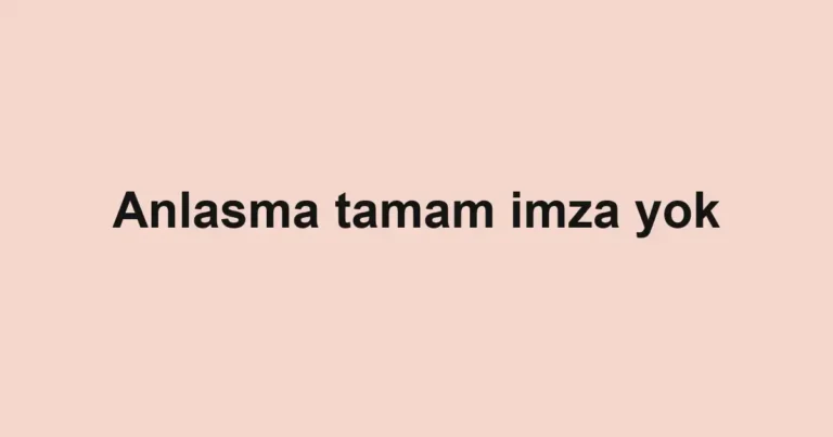 Anlasma tamam imza yok