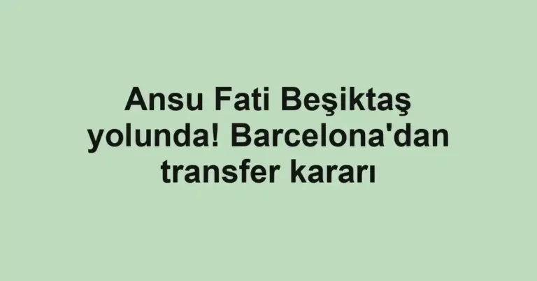 Ansu Fati Beşiktaş yolunda! Barcelona'dan transfer kararı