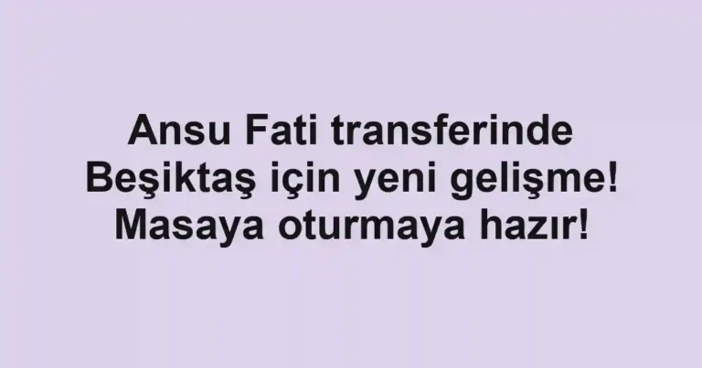 Ansu Fati transferinde Beşiktaş için yeni gelişme! Masaya oturmaya hazır!