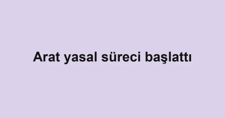 Arat yasal süreci başlattı