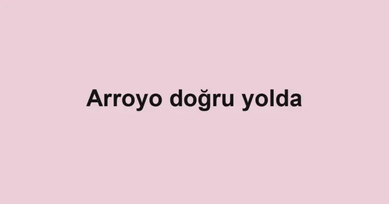 Arroyo doğru yolda