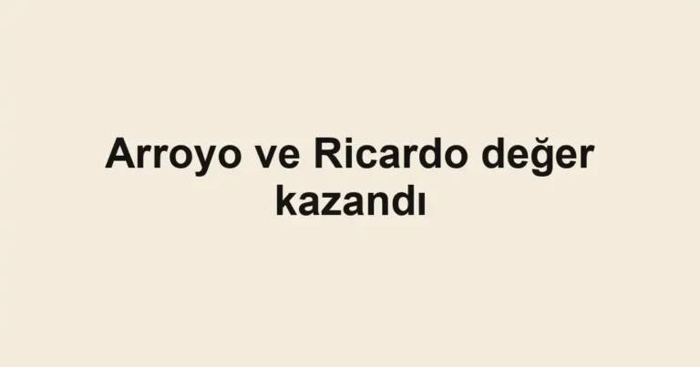 Arroyo ve Ricardo değer kazandı
