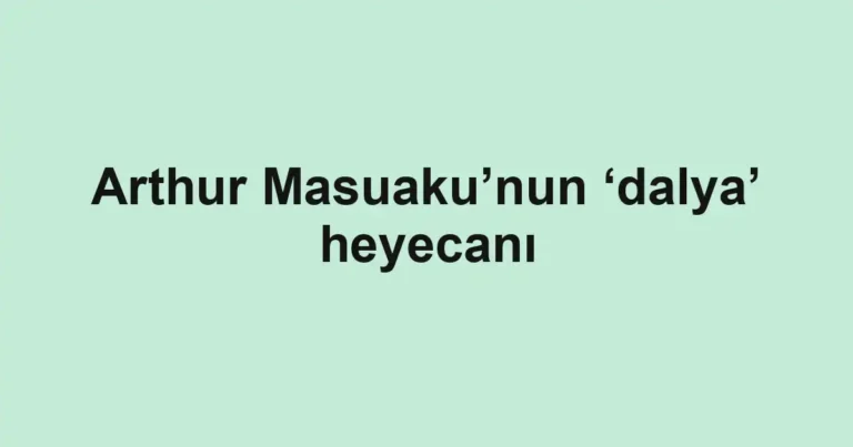 Arthur Masuaku’nun ‘dalya’ heyecanı