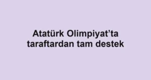 Atatürk Olimpiyat’ta taraftardan tam destek
