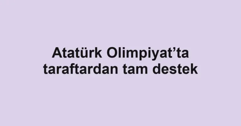 Atatürk Olimpiyat’ta taraftardan tam destek