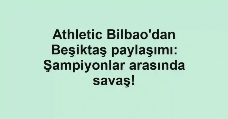Athletic Bilbao'dan Beşiktaş paylaşımı: Şampiyonlar arasında savaş!