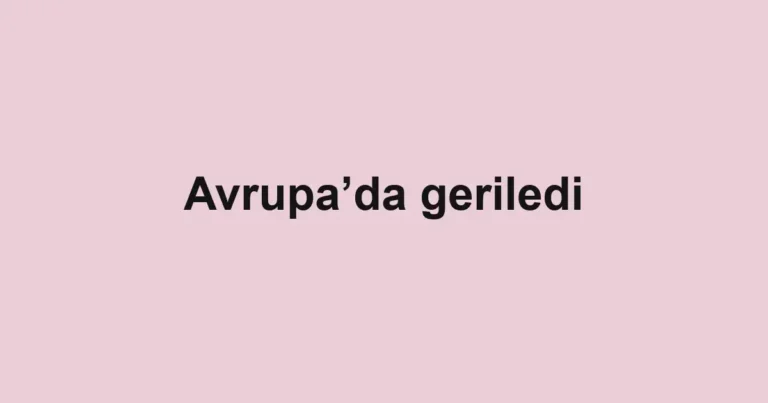 Avrupa’da geriledi