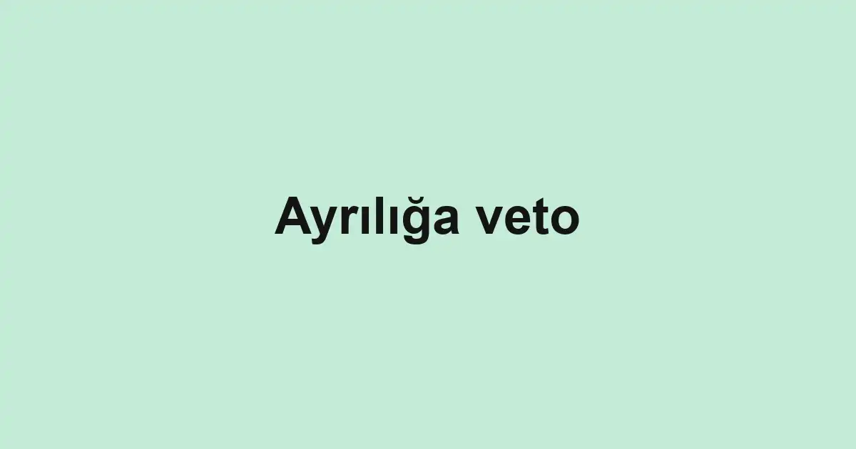 Ayrılığa veto