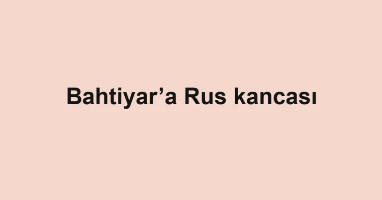 Bahtiyar’a Rus kancası