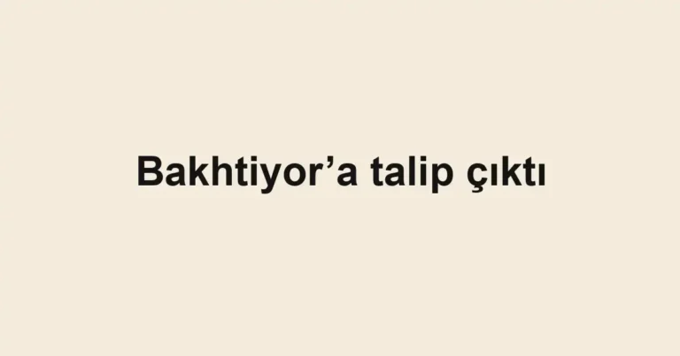 Bakhtiyor’a talip çıktı