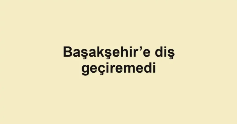 Başakşehir’e diş geçiremedi