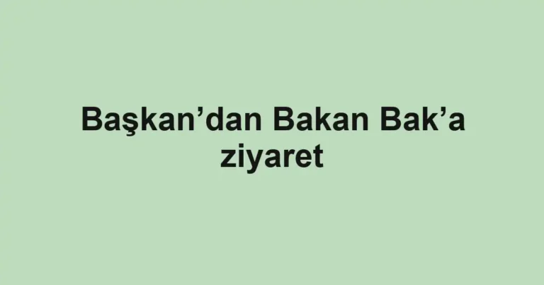 Başkan’dan Bakan Bak’a ziyaret