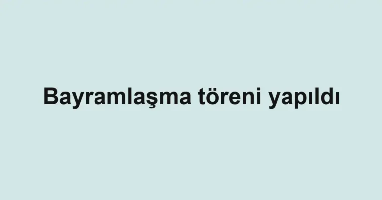 Bayramlaşma töreni yapıldı