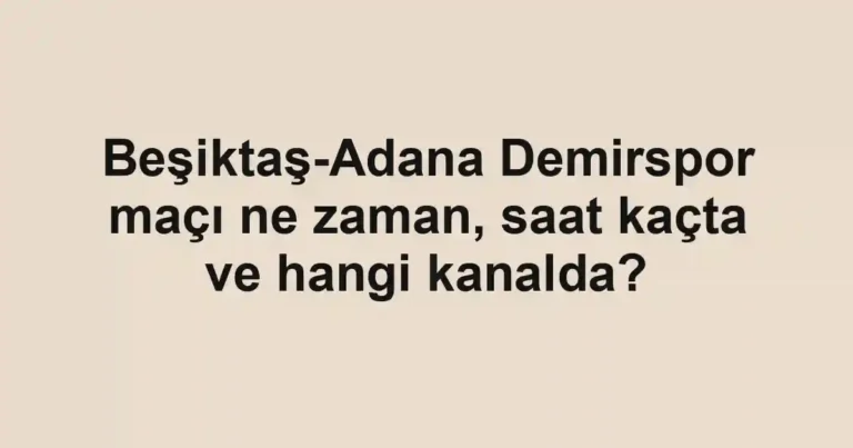 Beşiktaş-Adana Demirspor maçı ne zaman, saat kaçta ve hangi kanalda?