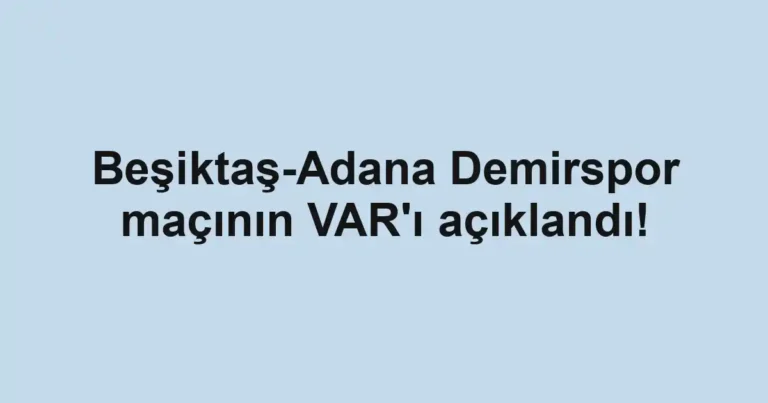 Beşiktaş-Adana Demirspor maçının VAR'ı açıklandı!