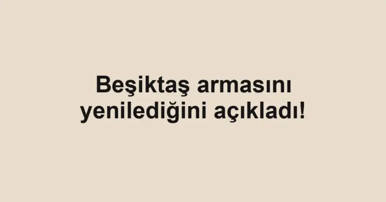 Beşiktaş armasını yenilediğini açıkladı!