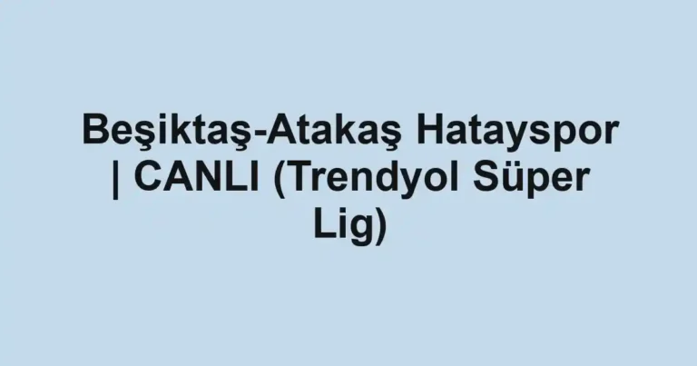 Beşiktaş-Atakaş Hatayspor | CANLI (Trendyol Süper Lig)