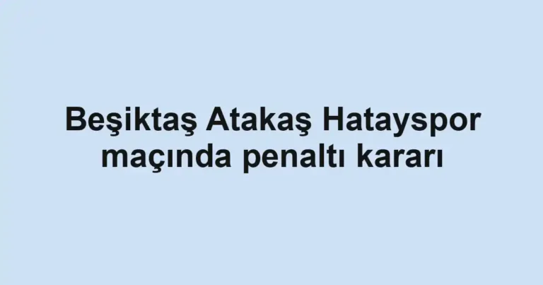 Beşiktaş Atakaş Hatayspor maçında penaltı kararı