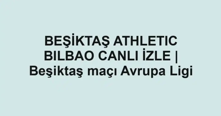 BEŞİKTAŞ ATHLETIC BILBAO CANLI İZLE | Beşiktaş maçı Avrupa Ligi