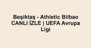 Beşiktaş - Athletic Bilbao CANLI İZLE | UEFA Avrupa Ligi