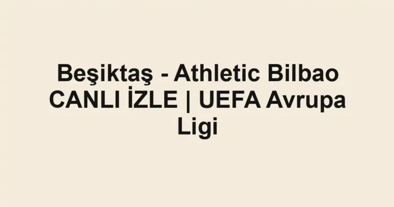 Beşiktaş - Athletic Bilbao CANLI İZLE | UEFA Avrupa Ligi