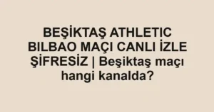 BEŞİKTAŞ ATHLETIC BILBAO MAÇI CANLI İZLE ŞİFRESİZ | Beşiktaş maçı hangi kanalda?