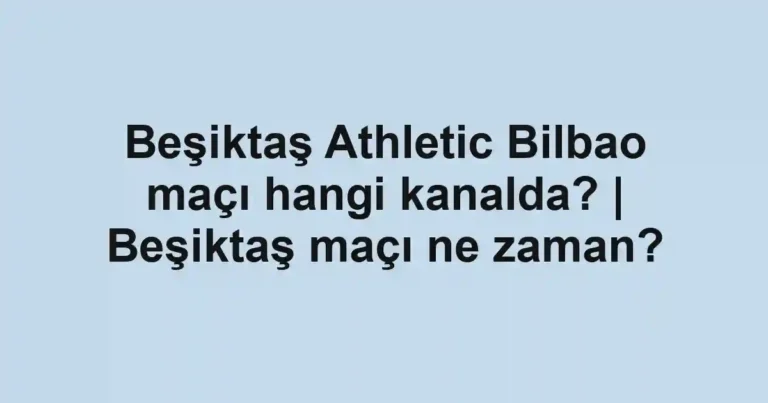 Beşiktaş Athletic Bilbao maçı hangi kanalda? | Beşiktaş maçı ne zaman?