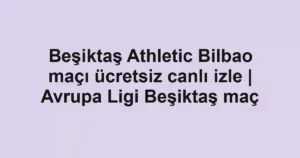 Beşiktaş Athletic Bilbao maçı ücretsiz canlı izle | Avrupa Ligi Beşiktaş maç