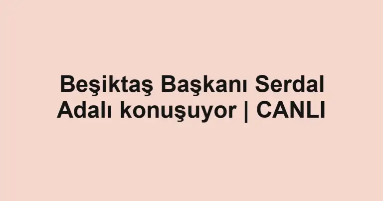 Beşiktaş Başkanı Serdal Adalı konuşuyor | CANLI