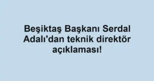 Beşiktaş Başkanı Serdal Adalı'dan teknik direktör açıklaması!