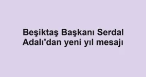 Beşiktaş Başkanı Serdal Adalı'dan yeni yıl mesajı