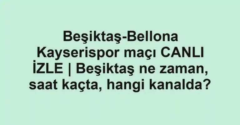 Beşiktaş-Bellona Kayserispor maçı CANLI İZLE | Beşiktaş ne zaman, saat kaçta, hangi kanalda?