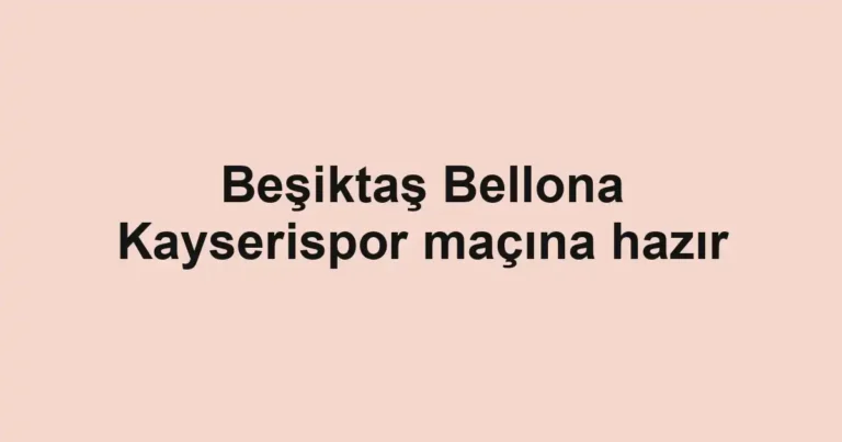 Beşiktaş Bellona Kayserispor maçına hazır