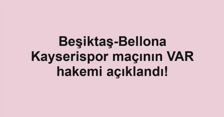 Beşiktaş-Bellona Kayserispor maçının VAR hakemi açıklandı!