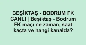 BEŞİKTAŞ - BODRUM FK CANLI | Beşiktaş - Bodrum FK maçı ne zaman, saat kaçta ve hangi kanalda?