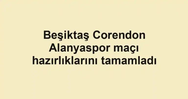 Beşiktaş Corendon Alanyaspor maçı hazırlıklarını tamamladı
