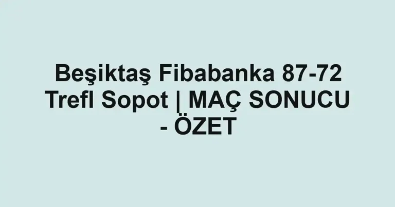 Beşiktaş Fibabanka 87-72 Trefl Sopot | MAÇ SONUCU - ÖZET