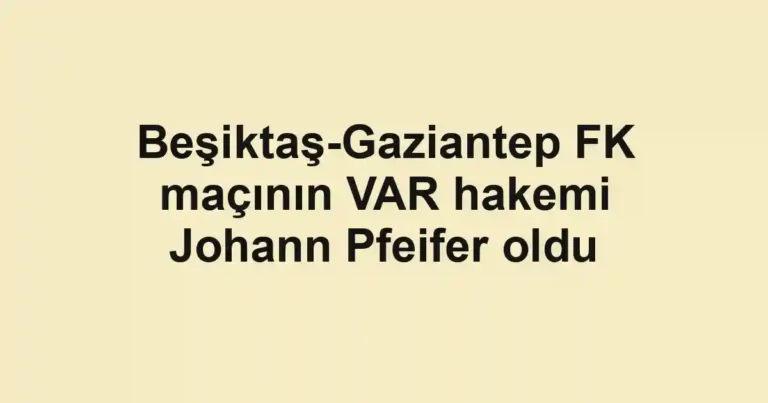 Beşiktaş-Gaziantep FK maçının VAR hakemi Johann Pfeifer oldu