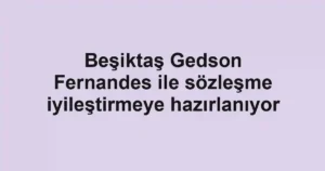 Beşiktaş Gedson Fernandes ile sözleşme iyileştirmeye hazırlanıyor