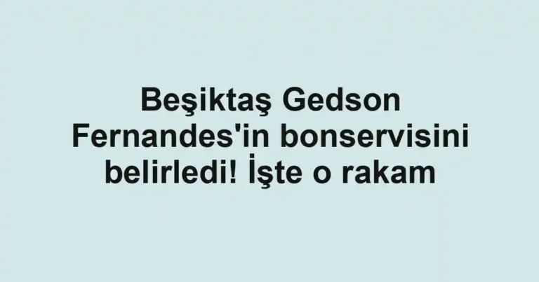 Beşiktaş Gedson Fernandes'in bonservisini belirledi! İşte o rakam