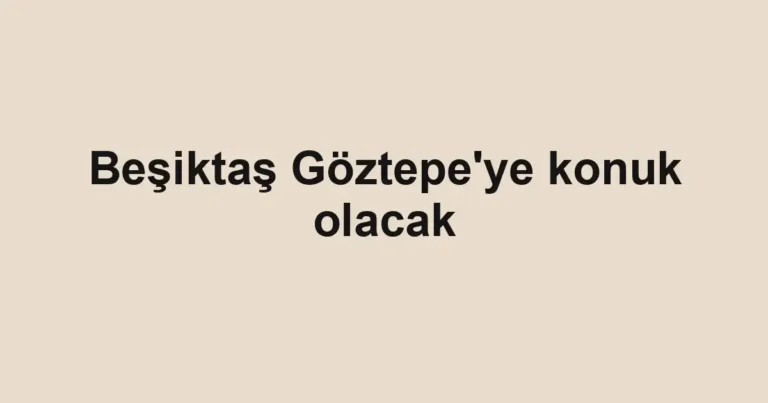 Beşiktaş Göztepe'ye konuk olacak